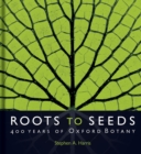 Image for Roots to seeds  : 400 years of Oxford botany