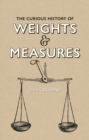 Image for The curious history of weights &amp; measures