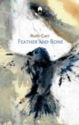 Image for Feather and bone  : poems in response to Dorothy Wordsworth (1771-1855), Mary Ann McCracken (1770-1866)