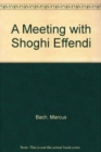 Image for A Meeting with Shoghi Effendi