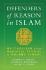 Image for Defenders of Reason in Islam : Mu&#39;tazililism from Medieval School to Modern Symbol