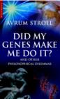 Image for Did my genes make me do it?  : and other philosophical dilemmas