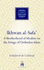 Image for Ikhwan al-Safa&#39;  : a brotherhood of idealists on the fringe of orthodox Islam