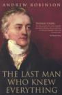 Image for The last man who knew everything  : Thomas Young, the anonymous polymath who proved Newton wrong, explained how we see, cured the sick, and deciphered the Rosetta Stone, among other feats of genius