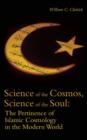 Image for Science of the cosmos, science of the soul  : the pertinence of Islamic cosmology in the modern world
