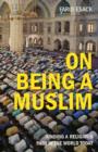 Image for On being a Muslim  : finding a religious path in the world today