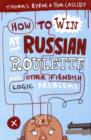 Image for How to win at Russian roulette  : and other fiendish logic problems