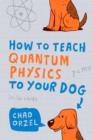 Image for How to teach quantum physics to your dog