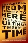 Image for From eternity to here  : the quest for the ultimate theory of time