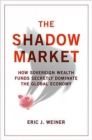 Image for The shadow market: how sovereign wealth funds secretly dominate the global economy