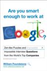 Image for Are you smart enough to work at Google?  : fiendish puzzles and impossible interview questions from the world&#39;s top companies