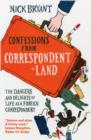 Image for Confessions from correspondentland  : the dangers &amp; delights of life as a foreign correspondent