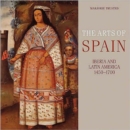 Image for The arts of Spain  : Iberia and Latin America, 1450-1700