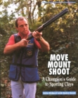 Image for Move, mount, shoot  : a champion&#39;s guide to sporting clays