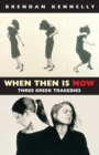 Image for When then is now  : three Greek tragedies