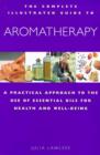 Image for The complete illustrated guide to aromatherapy  : a practical approach to the use of essential oils for health and well-being