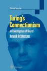 Image for Turing&#39;s connnectionism  : an investigation of neural network architectures