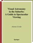 Image for Visual astronomy in the suburbs: a guide to spectacular viewing