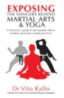 Image for Exposing the Dangers Behind Martial Arts and Yoga: A Christian&#39;s Guide to the harmful effects of these spiritually rooted practices