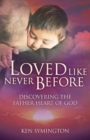 Image for Loved Like Never Before : Discovering the Father Heart of God