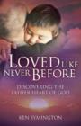Image for Loved like never before: discovering the father heart of God