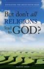 Image for But Don&#39;T All Religions Lead To God?