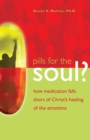 Image for Pills for the Soul?: How medication falls short of Christ&#39;s healing of the emotions