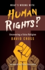 Image for What&#39;s Wrong with Human Rights : Uncovering a false religion