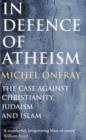 Image for In defence of atheism  : the case against Christianity, Judaism, and Islam