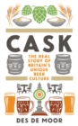 Image for Cask  : the real story of Britain&#39;s unique beer culture