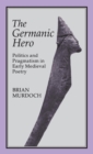 Image for The Germanic Hero : Politics and Pragmatism in Early Medieval Poetry