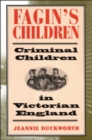 Image for Fagin&#39;s children  : criminal children in Victorian England