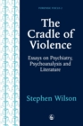 Image for The Cradle of Violence : Essays on Psychiatry, Psychoanalysis and Literature
