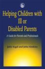 Image for Helping children with ill or disabled parents  : a guide for parents and professionals