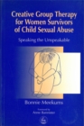 Image for Creative group therapy for women survivors of child sexual abuse  : speaking the unspeakable