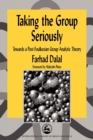 Image for Taking the group seriously  : towards a post-foulkesian group analytic theory