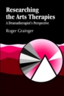 Image for Researching the arts therapies  : a dramatherapist&#39;s perspective