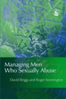 Image for Managing men who sexually abuse