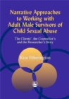 Image for Narrative approaches to working with male survivors of child sexual abuse  : the clients&#39;, the counsellor&#39;s and the researcher&#39;s story