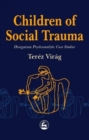 Image for Children of social trauma  : Hungarian psychoanalytic case studies