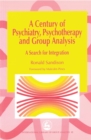 Image for A century of psychiatry, psychotherapy and group analysis  : a search for integration