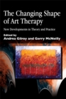 Image for The changing shape of art therapy  : new developments in theory and practice