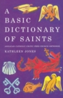 Image for A Basic Dictionary of Saints : Anglican, Catholic, Free Church and Orthodox