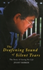 Image for The Deafening Sound of Silent Tears : The Remarkable Story of Caring for Life