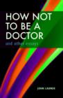 Image for How Not to be a Doctor : and Other Essays