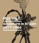 Image for Making it  : sculpture in Britain, 1977-1986