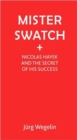 Image for Mister Swatch  : Nicolas Hayek and the secret of success