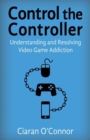 Image for Control the Controller: Understanding and Resolving Video Game Addiction
