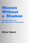 Image for Women without a shadow  : maternal desire and assisted reproductive technologies