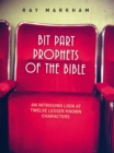 Image for Bit part prophets of the Bible: an intriguing look at twelve lesser-known characters